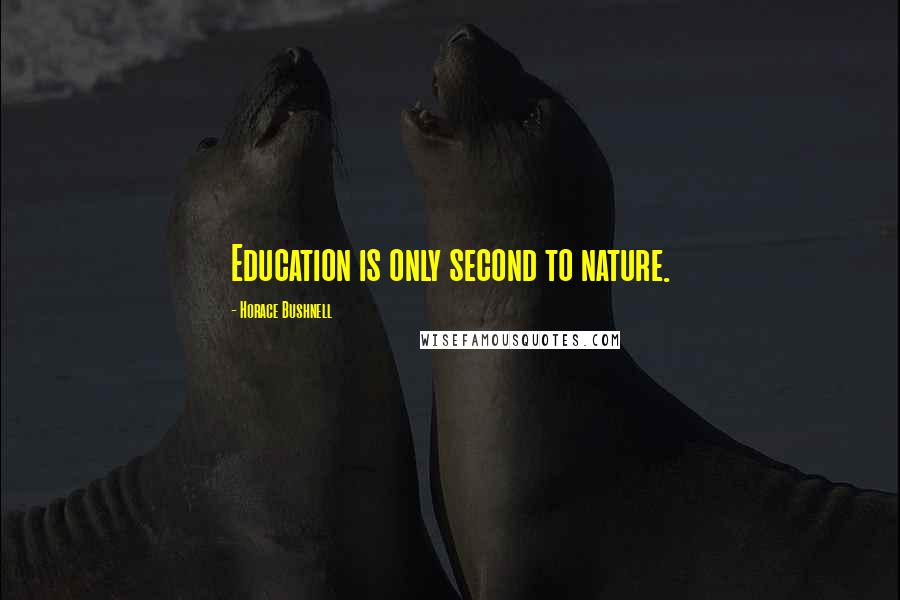 Horace Bushnell Quotes: Education is only second to nature.