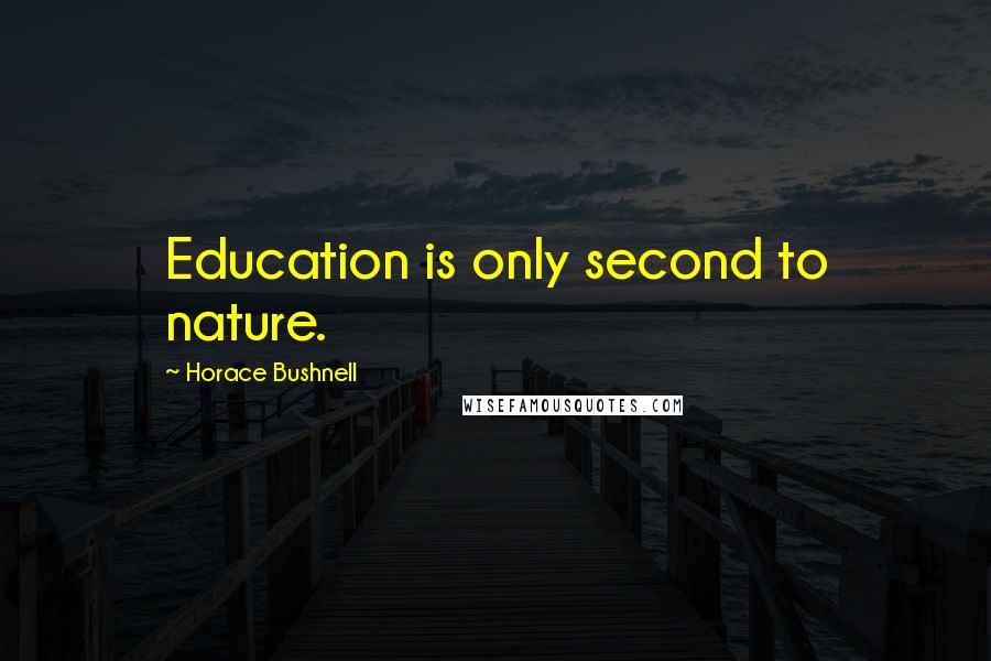 Horace Bushnell Quotes: Education is only second to nature.