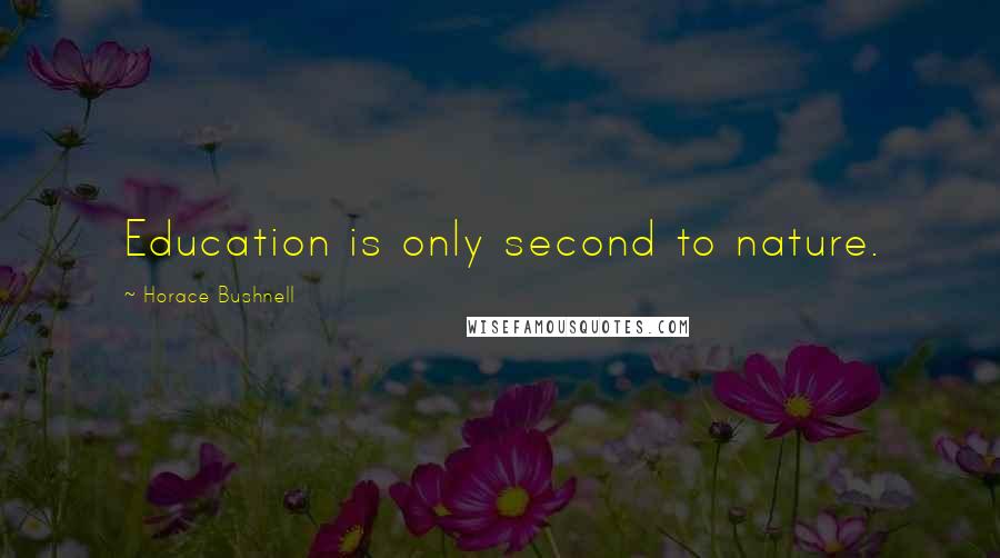 Horace Bushnell Quotes: Education is only second to nature.