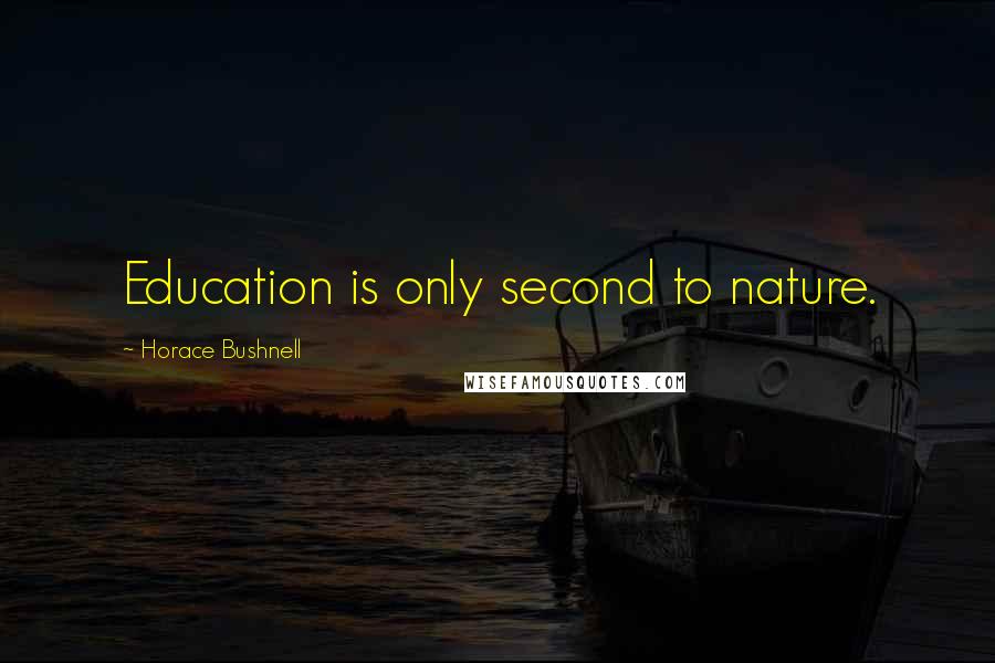 Horace Bushnell Quotes: Education is only second to nature.