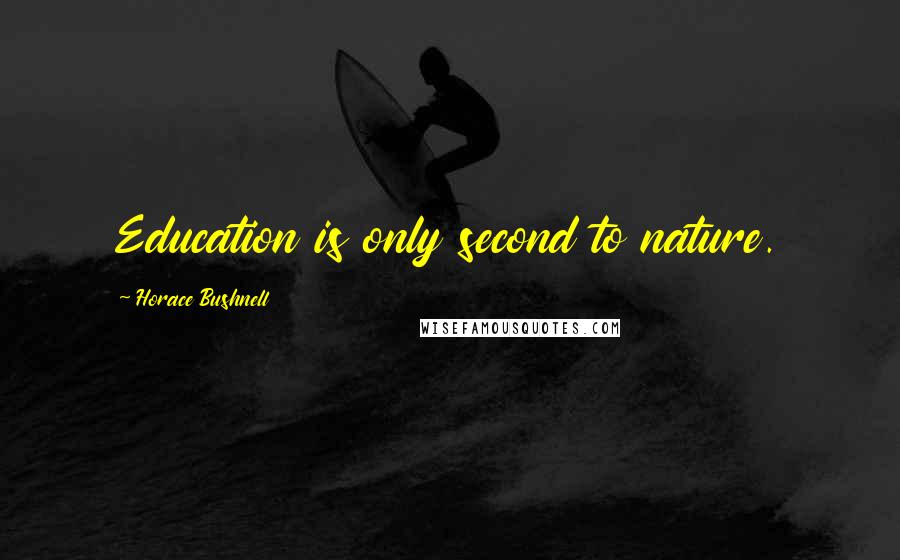 Horace Bushnell Quotes: Education is only second to nature.