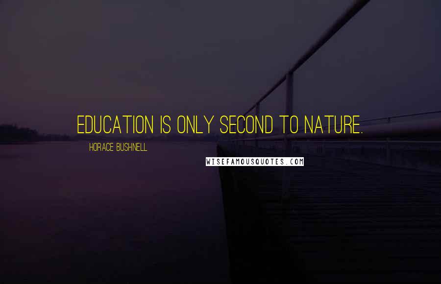 Horace Bushnell Quotes: Education is only second to nature.