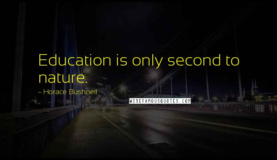 Horace Bushnell Quotes: Education is only second to nature.