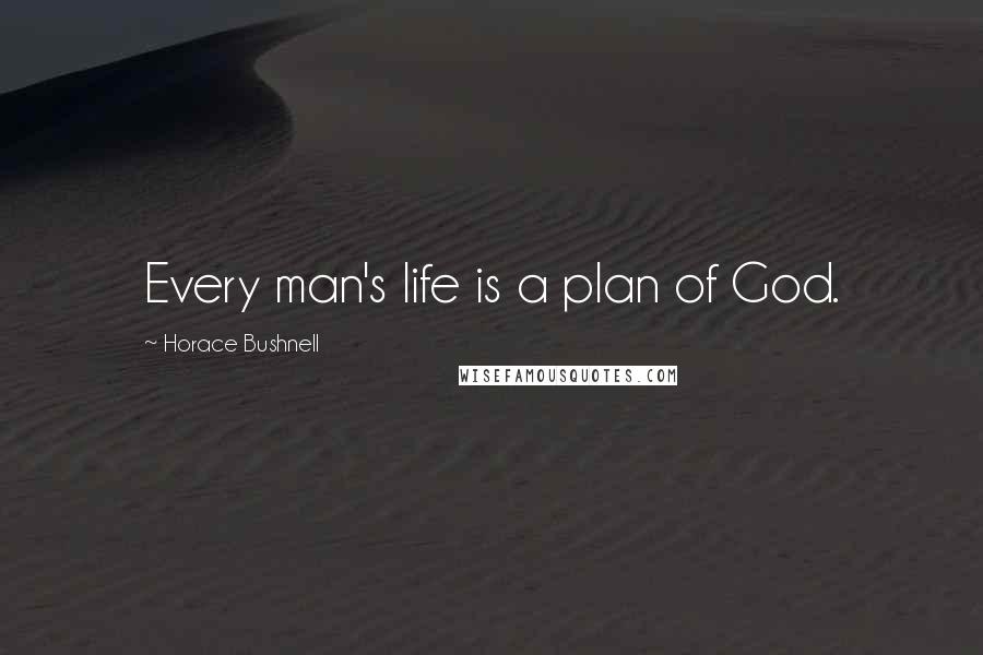 Horace Bushnell Quotes: Every man's life is a plan of God.