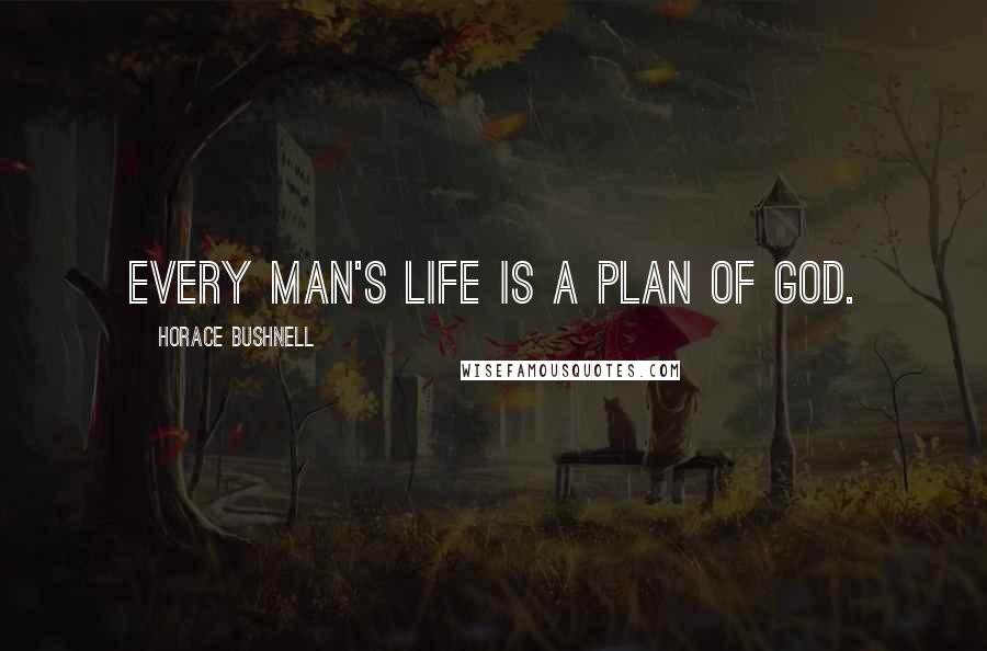 Horace Bushnell Quotes: Every man's life is a plan of God.