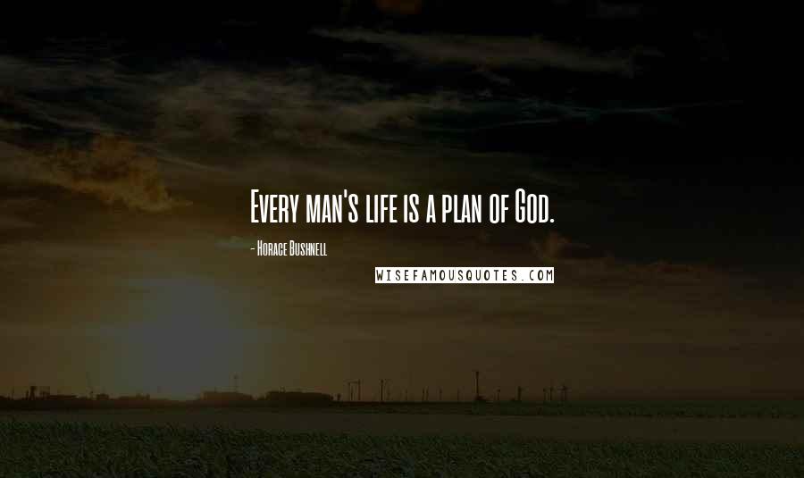 Horace Bushnell Quotes: Every man's life is a plan of God.