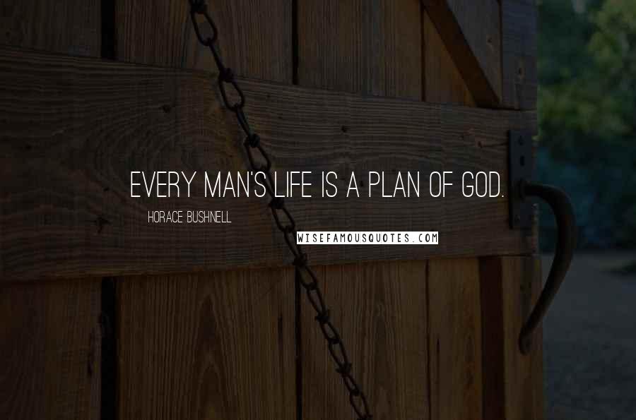 Horace Bushnell Quotes: Every man's life is a plan of God.