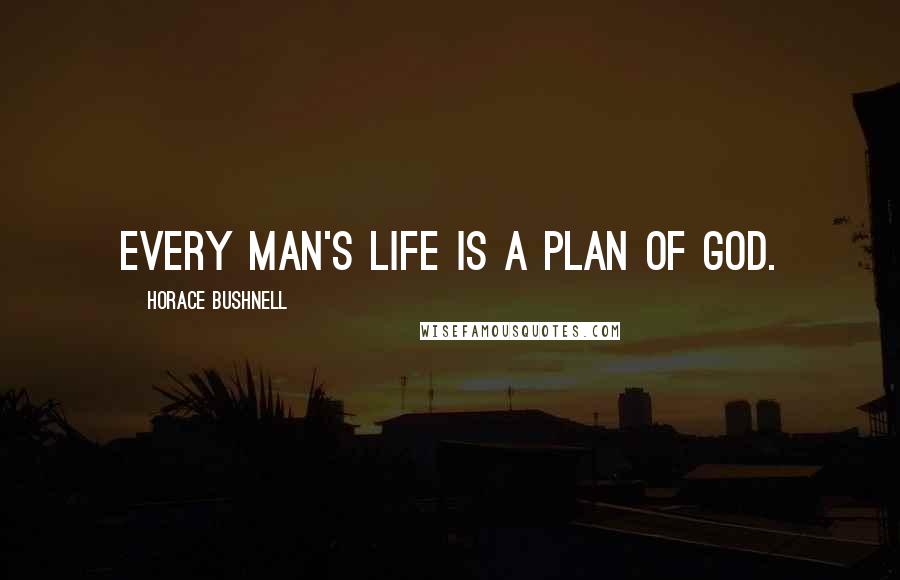 Horace Bushnell Quotes: Every man's life is a plan of God.