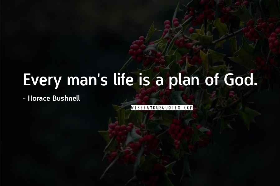 Horace Bushnell Quotes: Every man's life is a plan of God.