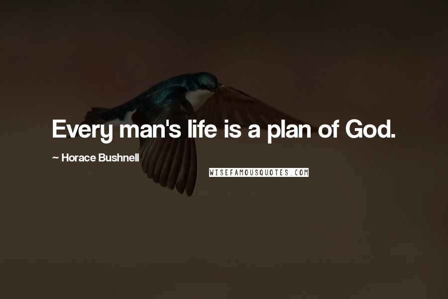 Horace Bushnell Quotes: Every man's life is a plan of God.