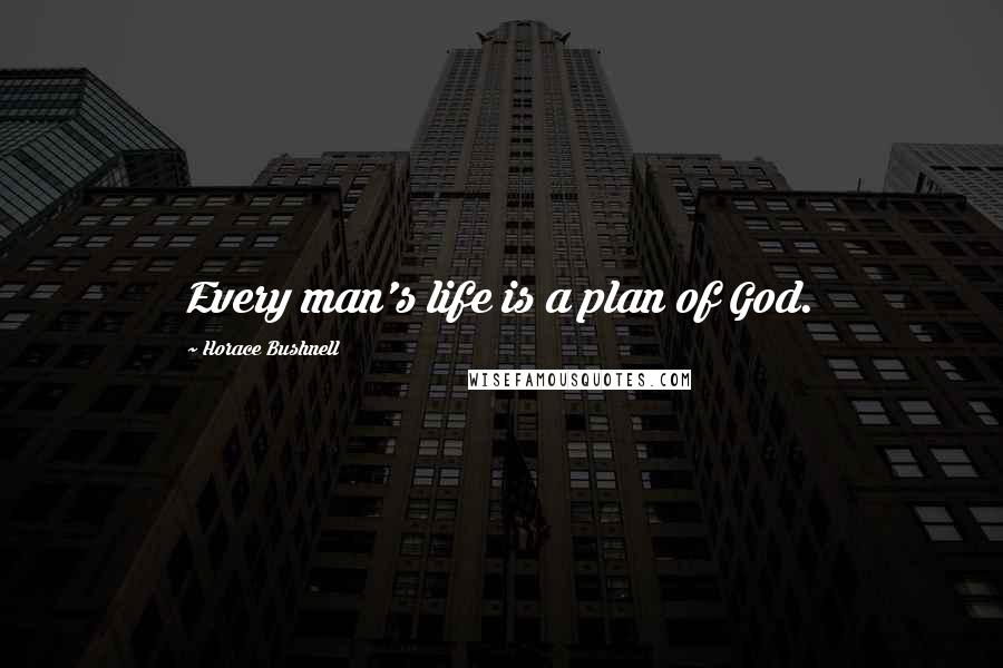 Horace Bushnell Quotes: Every man's life is a plan of God.