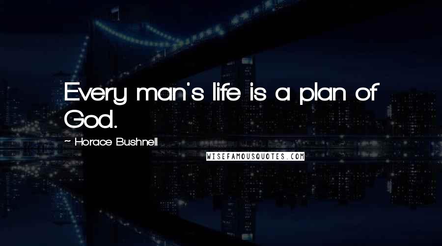 Horace Bushnell Quotes: Every man's life is a plan of God.