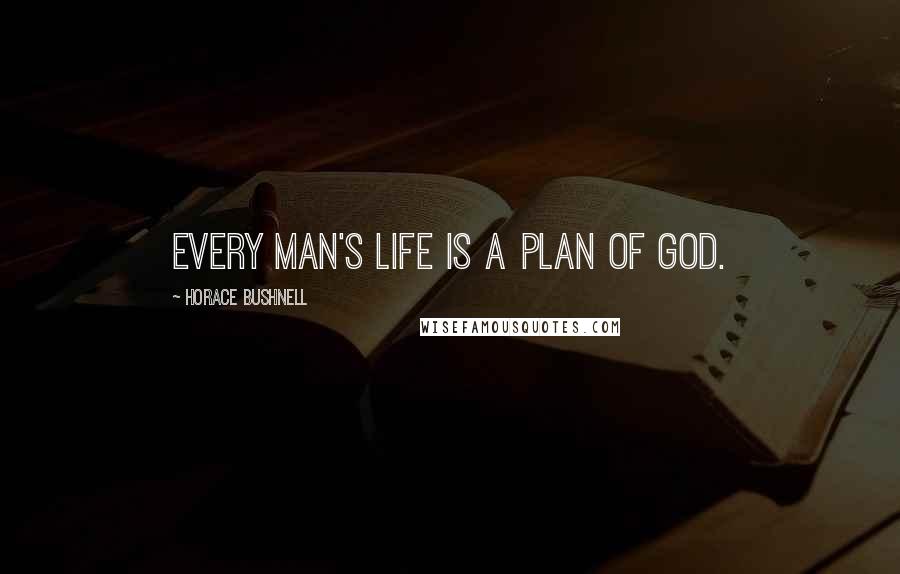 Horace Bushnell Quotes: Every man's life is a plan of God.