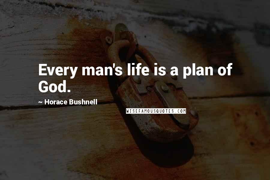 Horace Bushnell Quotes: Every man's life is a plan of God.