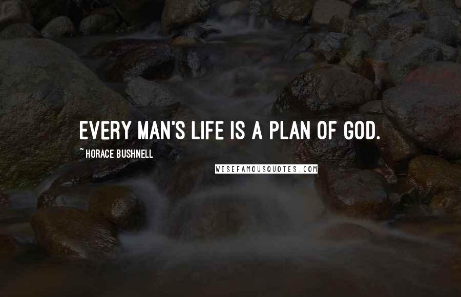 Horace Bushnell Quotes: Every man's life is a plan of God.