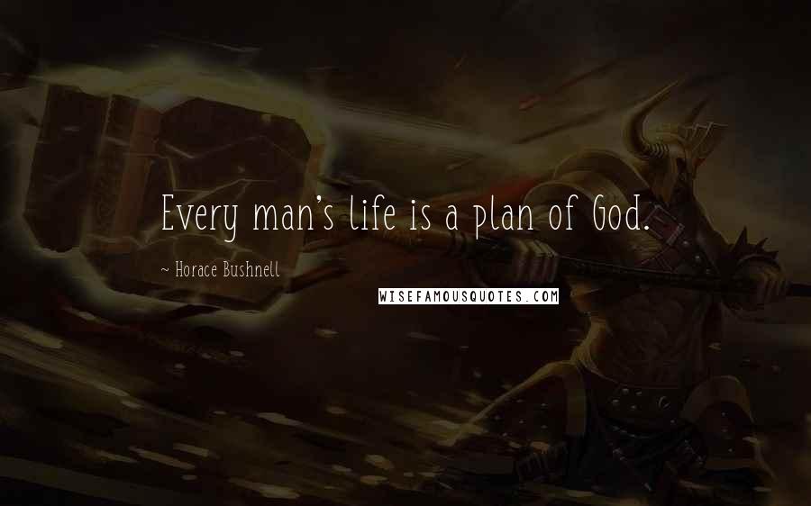 Horace Bushnell Quotes: Every man's life is a plan of God.