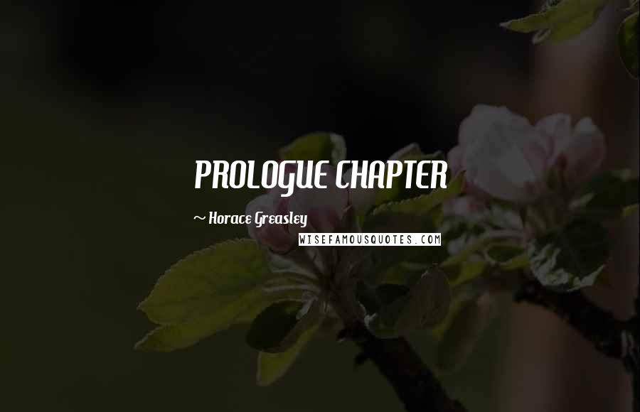 Horace Greasley Quotes: PROLOGUE CHAPTER