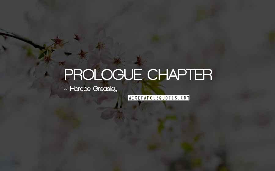 Horace Greasley Quotes: PROLOGUE CHAPTER