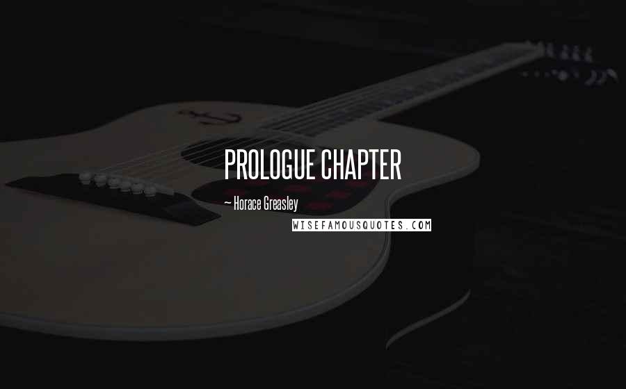 Horace Greasley Quotes: PROLOGUE CHAPTER