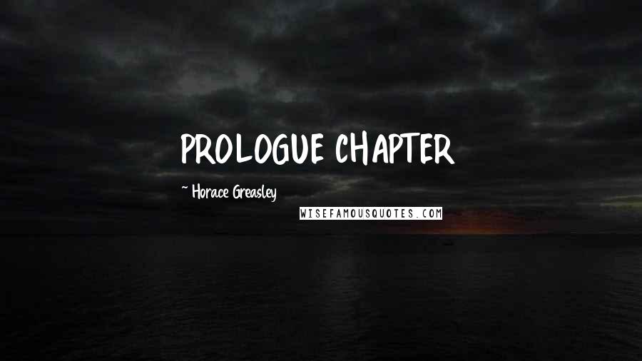 Horace Greasley Quotes: PROLOGUE CHAPTER