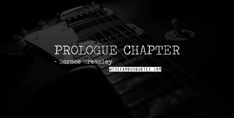 Horace Greasley Quotes: PROLOGUE CHAPTER