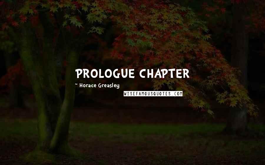 Horace Greasley Quotes: PROLOGUE CHAPTER