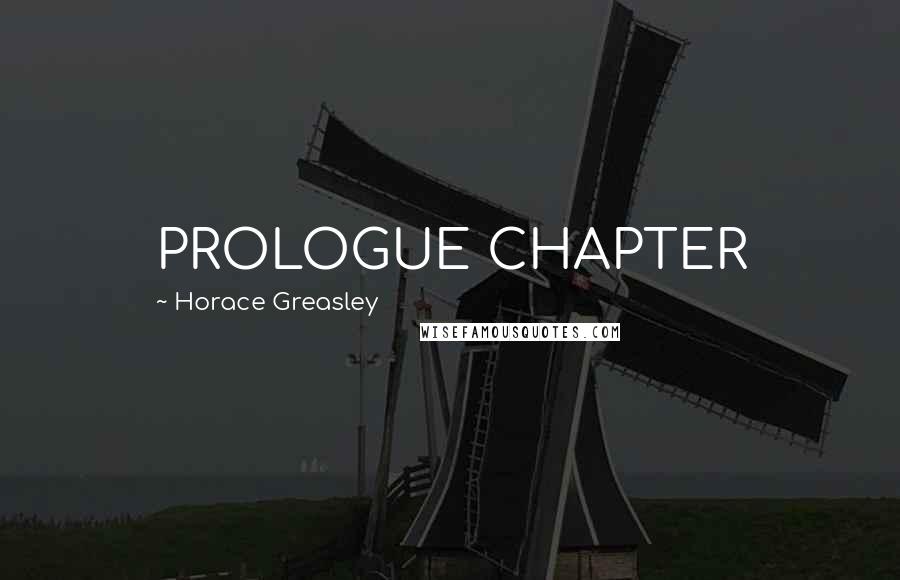 Horace Greasley Quotes: PROLOGUE CHAPTER