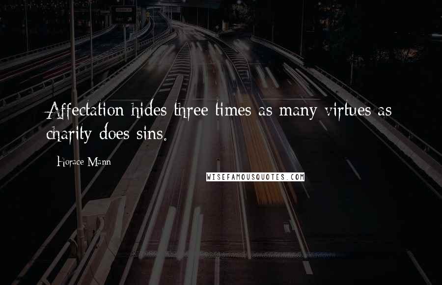 Horace Mann Quotes: Affectation hides three times as many virtues as charity does sins.