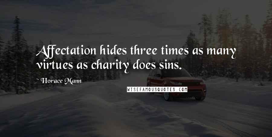 Horace Mann Quotes: Affectation hides three times as many virtues as charity does sins.