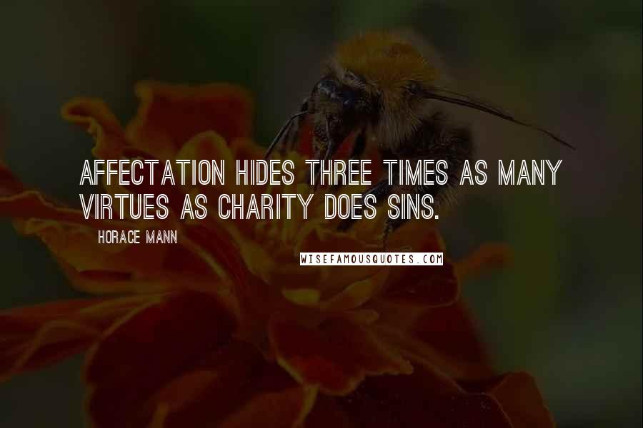 Horace Mann Quotes: Affectation hides three times as many virtues as charity does sins.