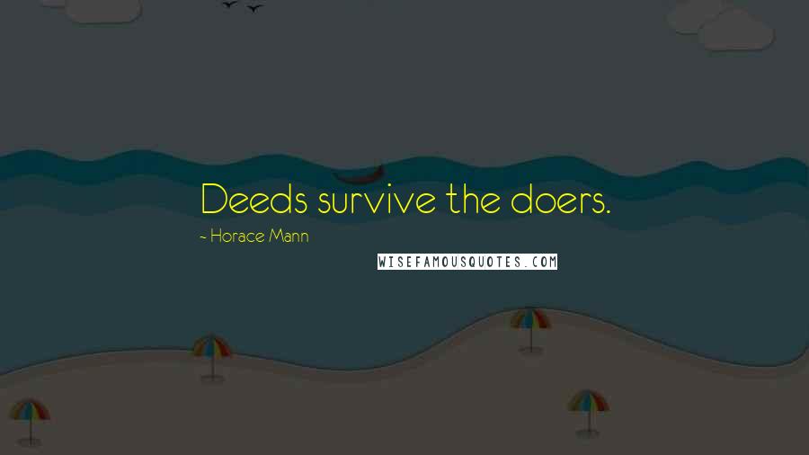 Horace Mann Quotes: Deeds survive the doers.