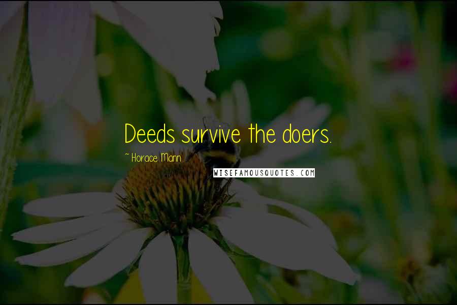 Horace Mann Quotes: Deeds survive the doers.
