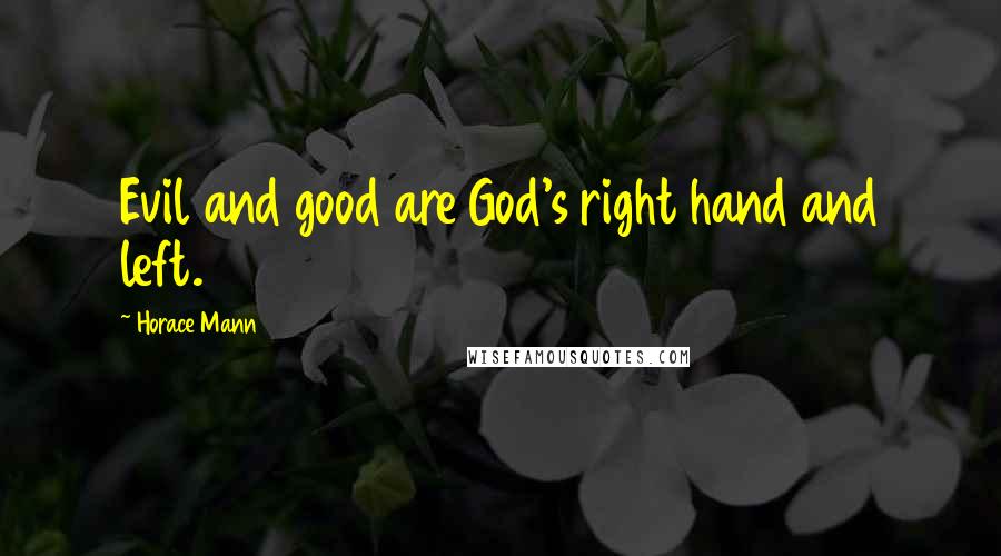 Horace Mann Quotes: Evil and good are God's right hand and left.