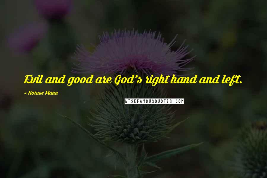 Horace Mann Quotes: Evil and good are God's right hand and left.