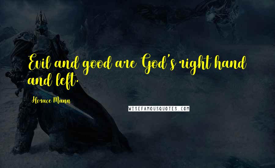 Horace Mann Quotes: Evil and good are God's right hand and left.