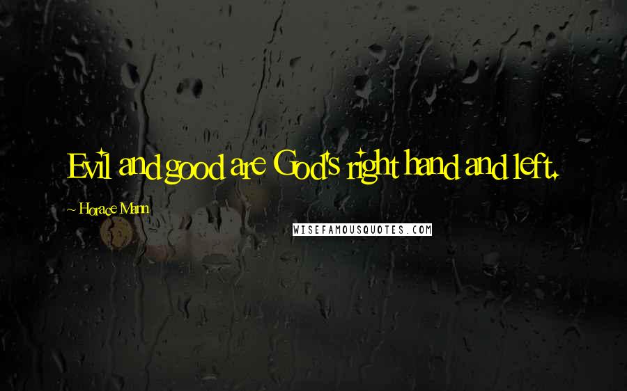 Horace Mann Quotes: Evil and good are God's right hand and left.