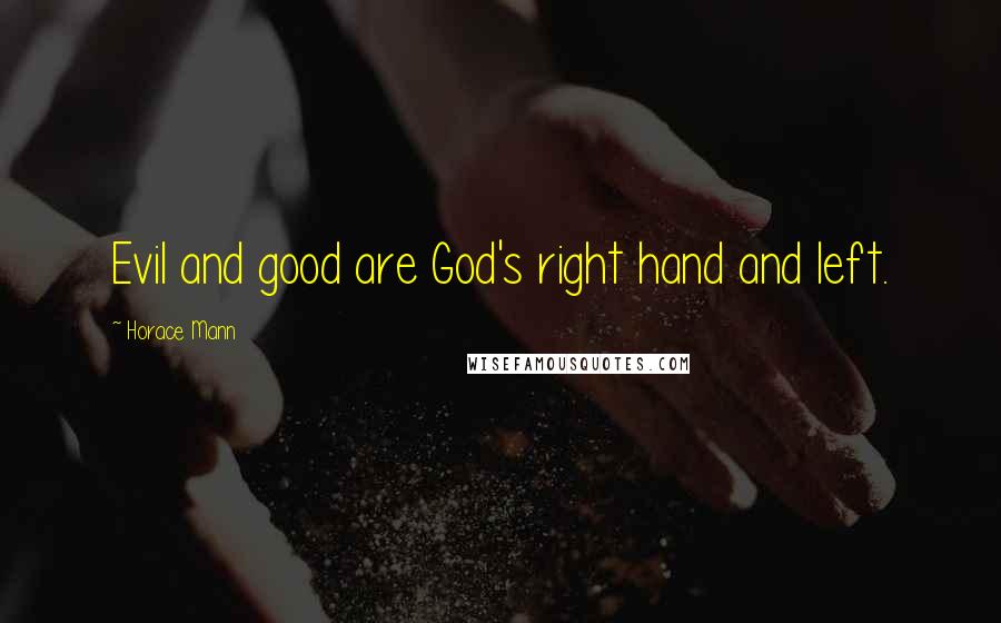 Horace Mann Quotes: Evil and good are God's right hand and left.