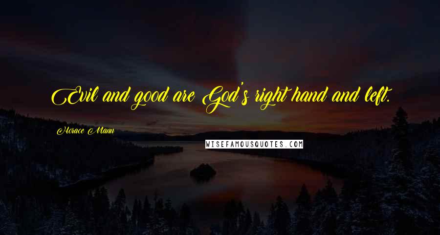 Horace Mann Quotes: Evil and good are God's right hand and left.