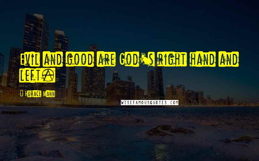 Horace Mann Quotes: Evil and good are God's right hand and left.