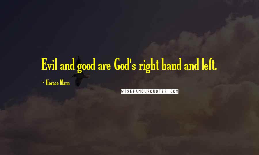 Horace Mann Quotes: Evil and good are God's right hand and left.