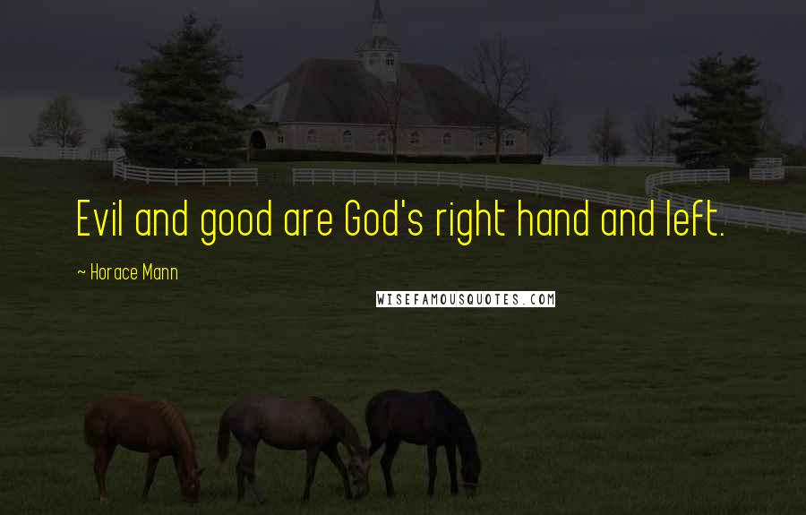 Horace Mann Quotes: Evil and good are God's right hand and left.