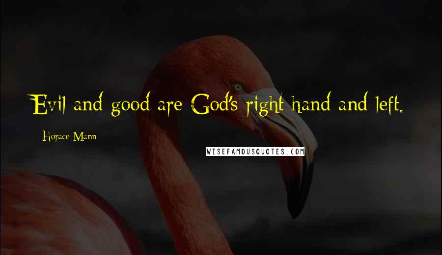 Horace Mann Quotes: Evil and good are God's right hand and left.