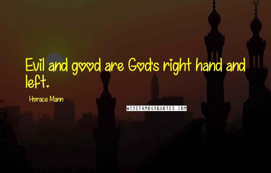 Horace Mann Quotes: Evil and good are God's right hand and left.