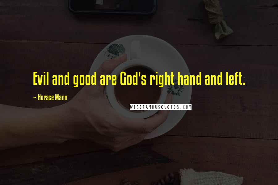 Horace Mann Quotes: Evil and good are God's right hand and left.