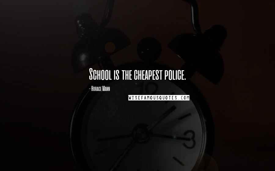 Horace Mann Quotes: School is the cheapest police.