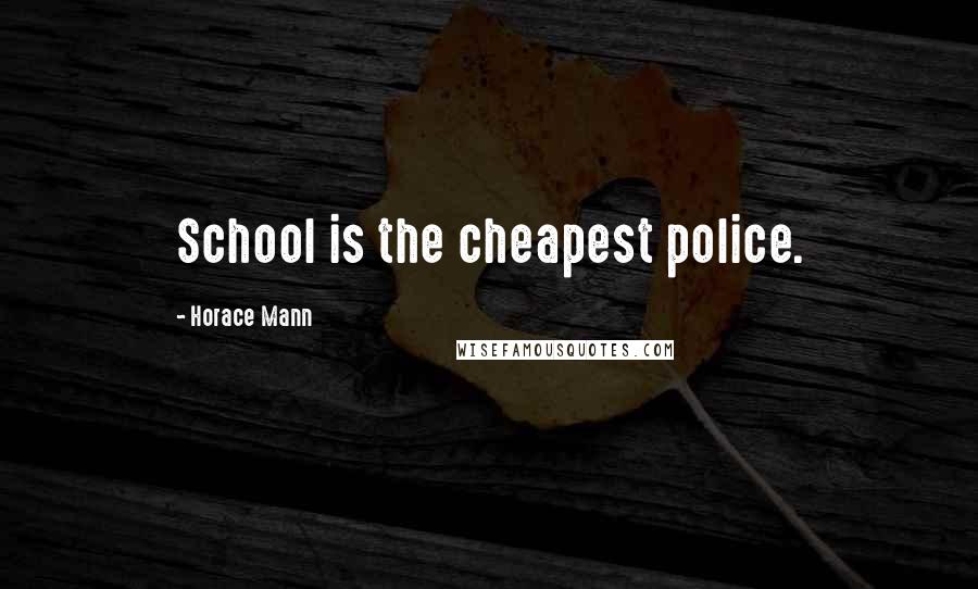 Horace Mann Quotes: School is the cheapest police.