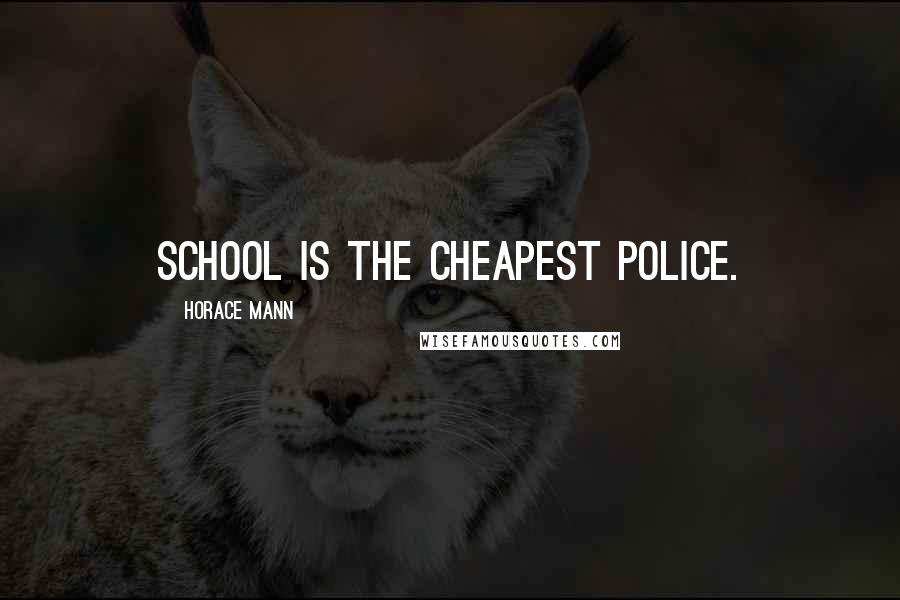 Horace Mann Quotes: School is the cheapest police.