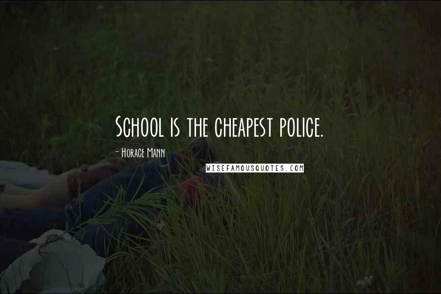 Horace Mann Quotes: School is the cheapest police.