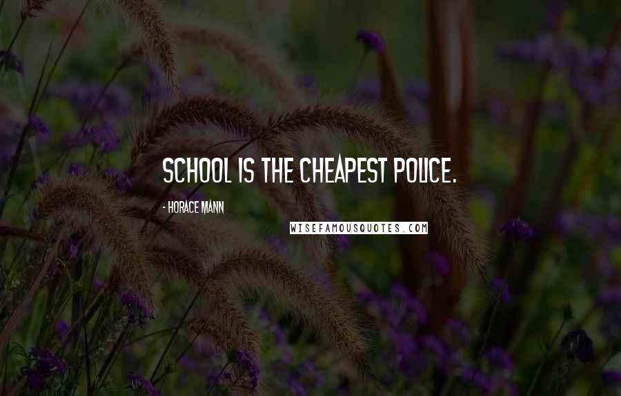Horace Mann Quotes: School is the cheapest police.