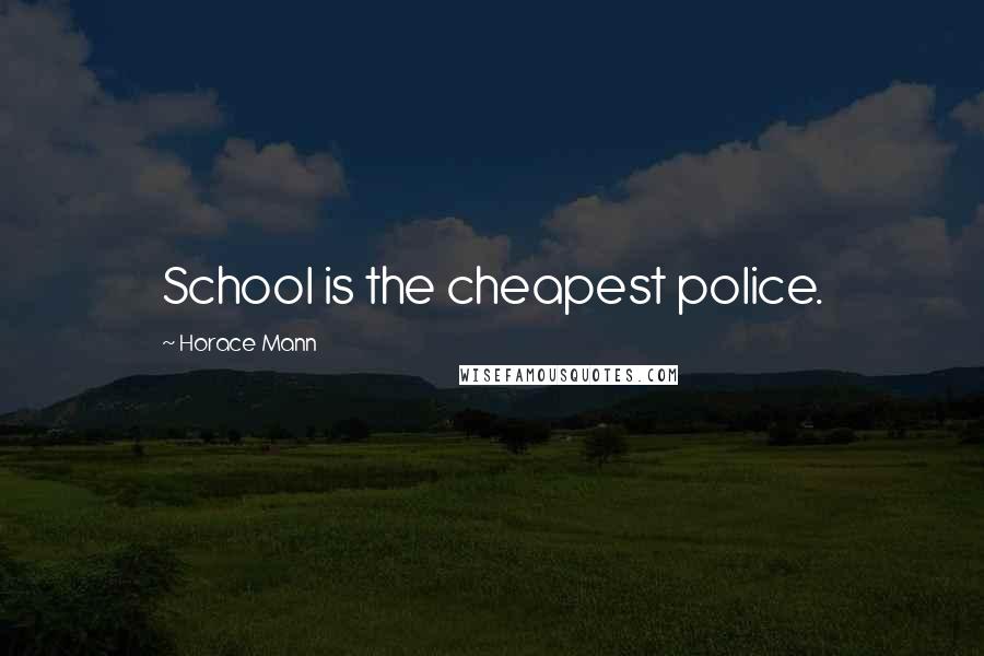 Horace Mann Quotes: School is the cheapest police.